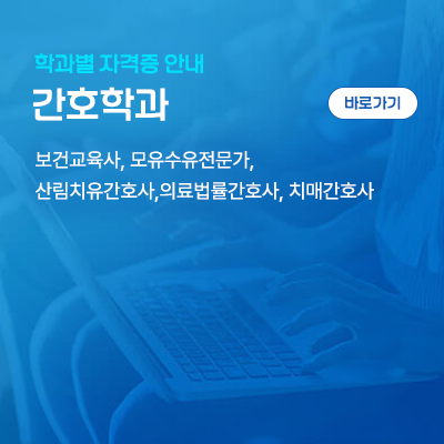 간호학과: 보건교육사, 모유수유전문가, 산림치유간호사,의료법률간호사, 치매간호사